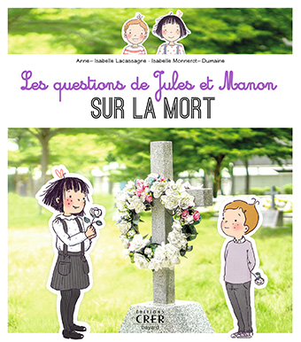 	Les questions de Jules et Manon sur la mort, A-I Lacassagne et I Monnerot-Dumaine, CRER-Bayard (9,90€ / 4-8 ans)