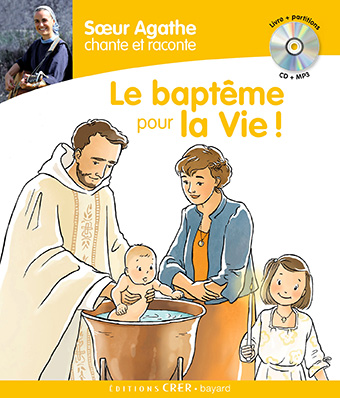 	Sœur Agathe chante et raconte le baptême pour la Vie ! Sœur Agathe et Cécile Guinement, CRER-Bayard (livre-CD, 19,50€, 5-10 ans)